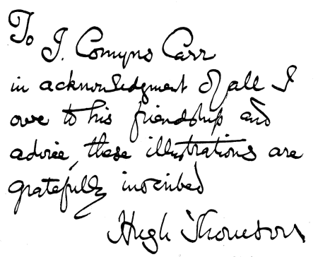 To J. Comyns Carr in acknowledgment of all I owe to his friendship and advice, these illustrations are gratefully inscribed Hugh Thomson